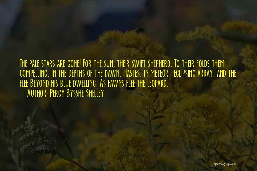 Percy Bysshe Shelley Quotes: The Pale Stars Are Gone! For The Sun, Their Swift Shepherd, To Their Folds Them Compelling, In The Depths Of