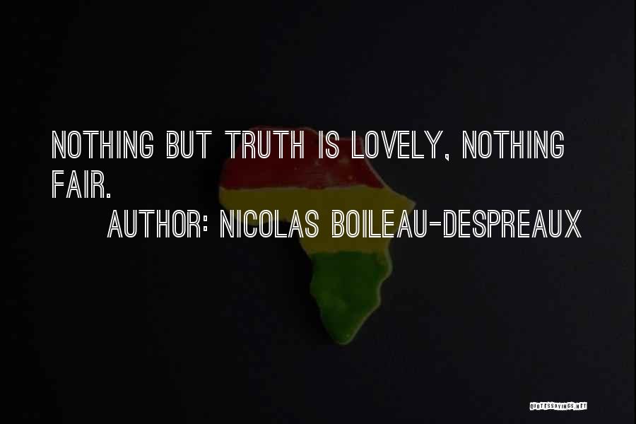Nicolas Boileau-Despreaux Quotes: Nothing But Truth Is Lovely, Nothing Fair.