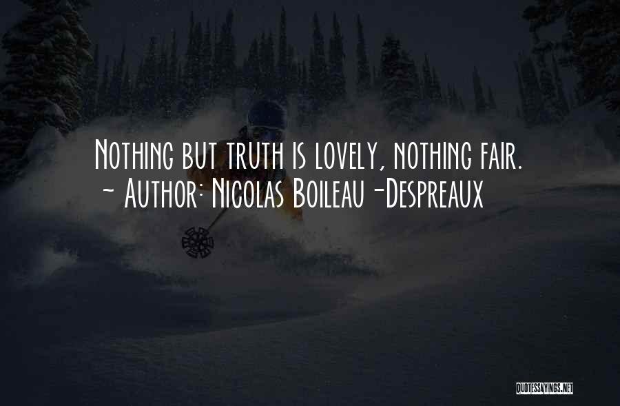 Nicolas Boileau-Despreaux Quotes: Nothing But Truth Is Lovely, Nothing Fair.