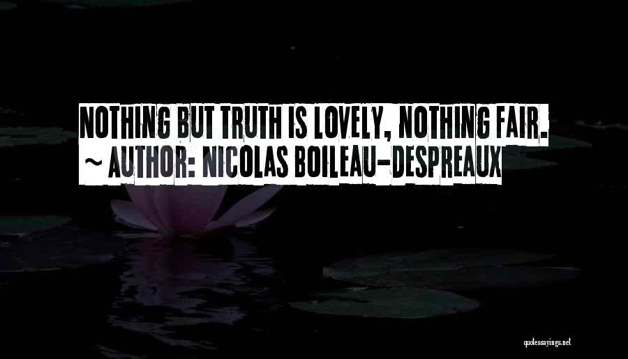 Nicolas Boileau-Despreaux Quotes: Nothing But Truth Is Lovely, Nothing Fair.