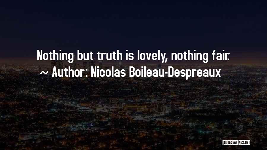 Nicolas Boileau-Despreaux Quotes: Nothing But Truth Is Lovely, Nothing Fair.