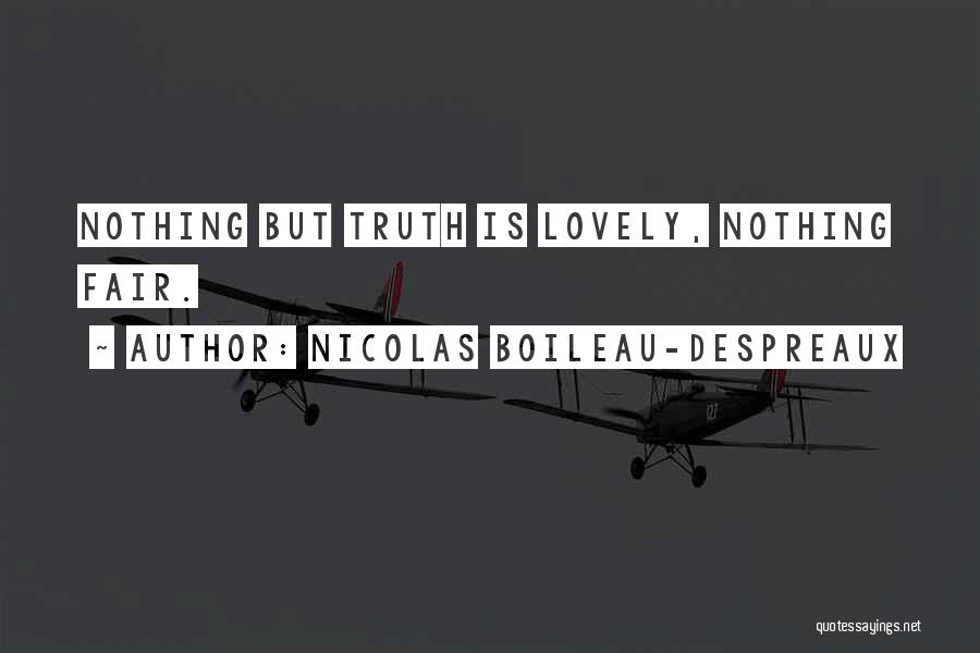 Nicolas Boileau-Despreaux Quotes: Nothing But Truth Is Lovely, Nothing Fair.
