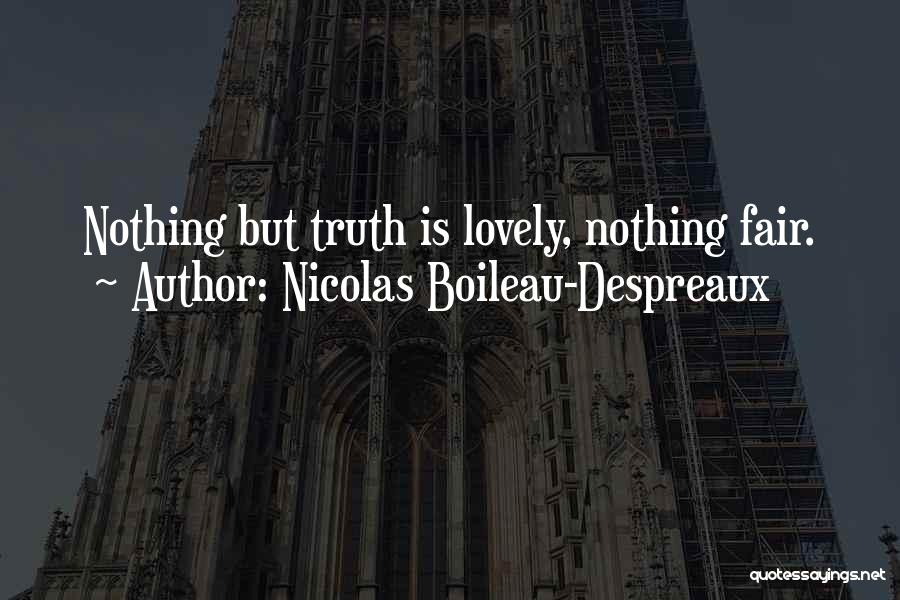 Nicolas Boileau-Despreaux Quotes: Nothing But Truth Is Lovely, Nothing Fair.