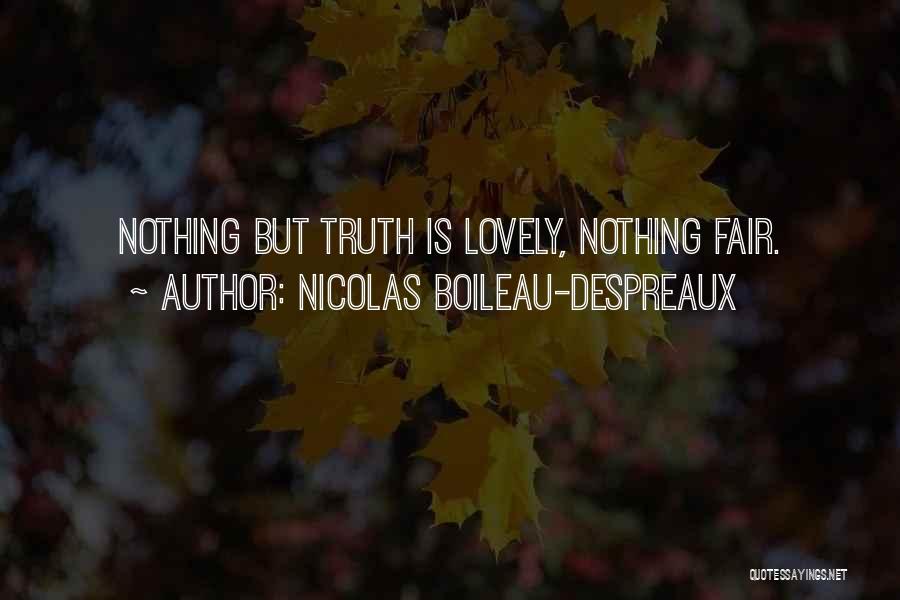 Nicolas Boileau-Despreaux Quotes: Nothing But Truth Is Lovely, Nothing Fair.