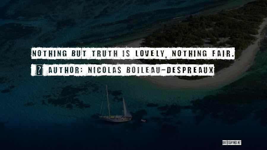 Nicolas Boileau-Despreaux Quotes: Nothing But Truth Is Lovely, Nothing Fair.