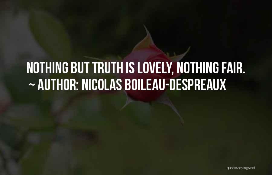 Nicolas Boileau-Despreaux Quotes: Nothing But Truth Is Lovely, Nothing Fair.