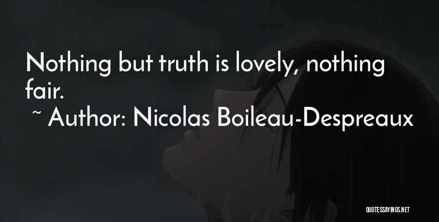 Nicolas Boileau-Despreaux Quotes: Nothing But Truth Is Lovely, Nothing Fair.
