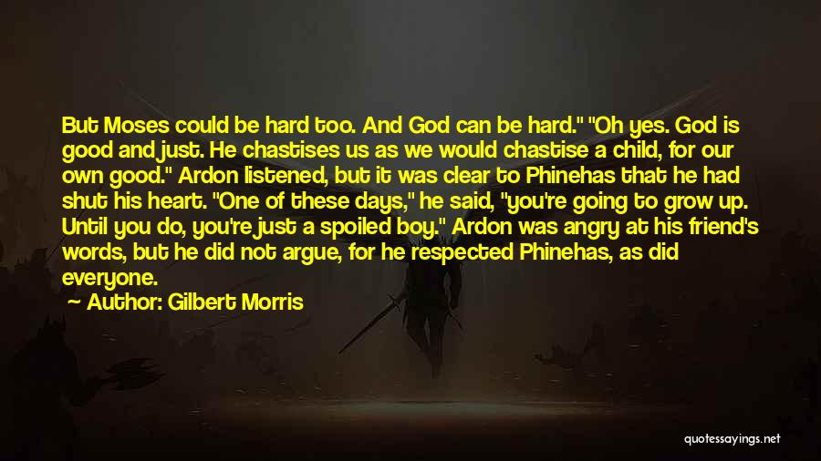 Gilbert Morris Quotes: But Moses Could Be Hard Too. And God Can Be Hard. Oh Yes. God Is Good And Just. He Chastises