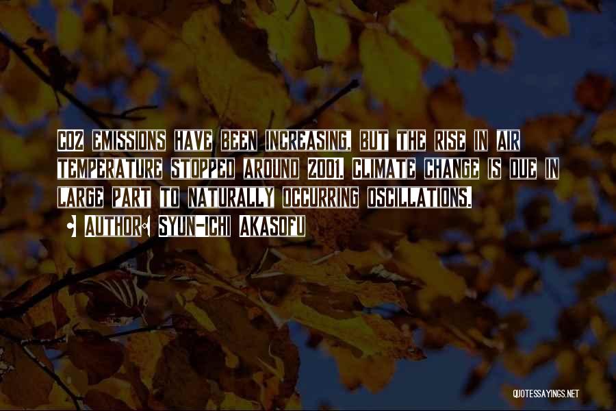 Syun-Ichi Akasofu Quotes: Co2 Emissions Have Been Increasing, But The Rise In Air Temperature Stopped Around 2001. Climate Change Is Due In Large