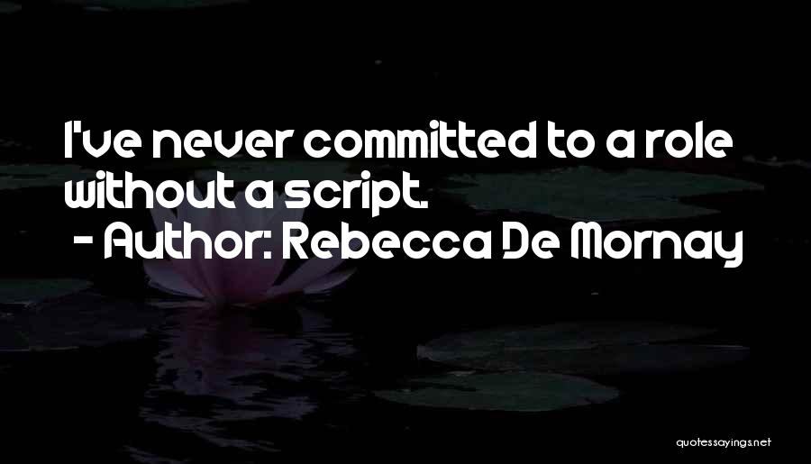 Rebecca De Mornay Quotes: I've Never Committed To A Role Without A Script.