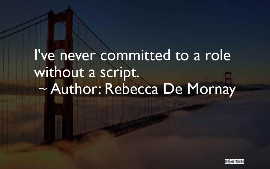 Rebecca De Mornay Quotes: I've Never Committed To A Role Without A Script.