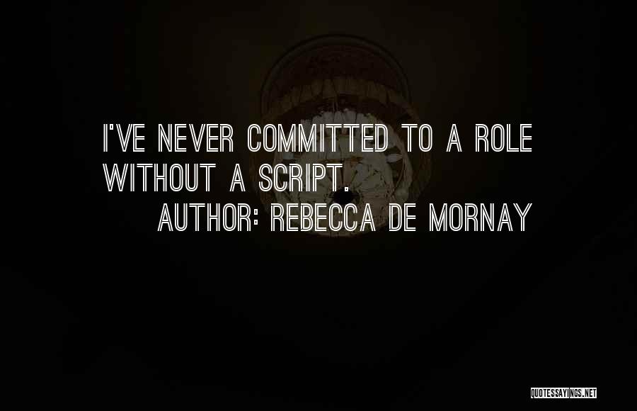 Rebecca De Mornay Quotes: I've Never Committed To A Role Without A Script.