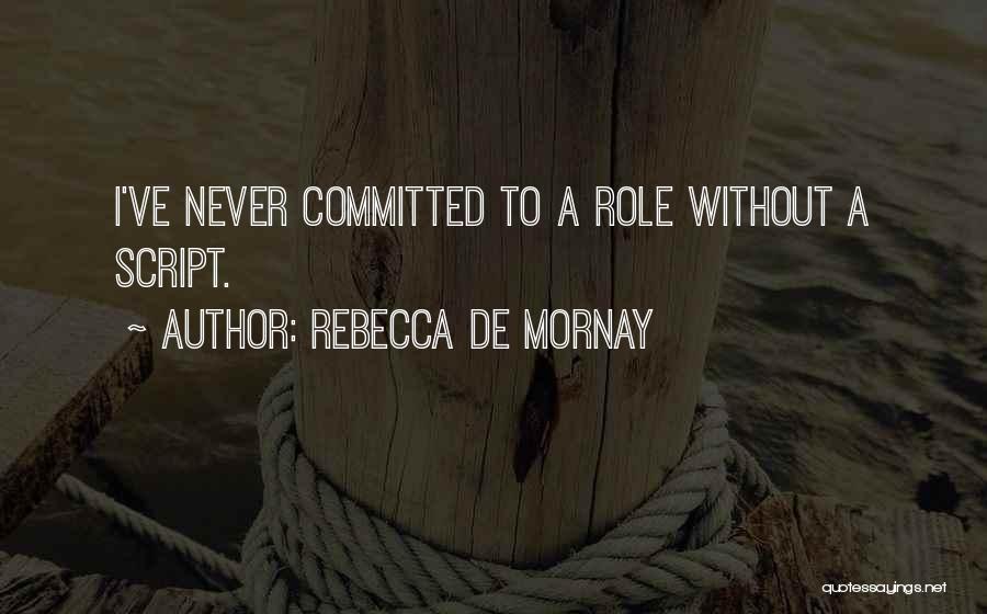 Rebecca De Mornay Quotes: I've Never Committed To A Role Without A Script.