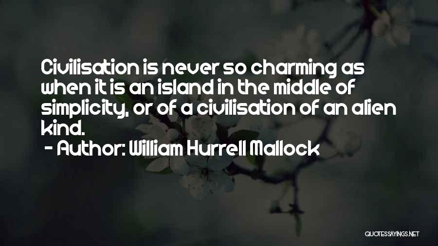 William Hurrell Mallock Quotes: Civilisation Is Never So Charming As When It Is An Island In The Middle Of Simplicity, Or Of A Civilisation