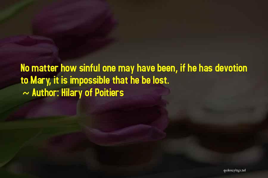 Hilary Of Poitiers Quotes: No Matter How Sinful One May Have Been, If He Has Devotion To Mary, It Is Impossible That He Be