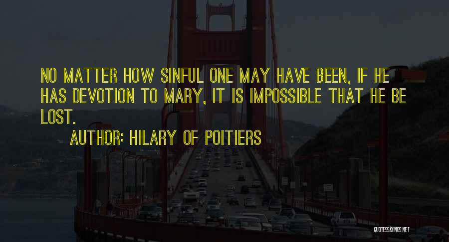 Hilary Of Poitiers Quotes: No Matter How Sinful One May Have Been, If He Has Devotion To Mary, It Is Impossible That He Be