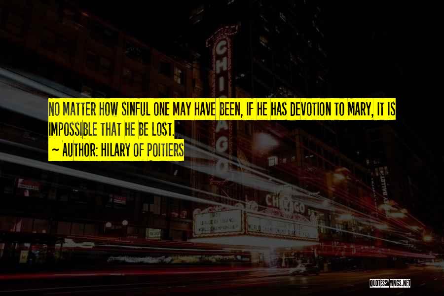 Hilary Of Poitiers Quotes: No Matter How Sinful One May Have Been, If He Has Devotion To Mary, It Is Impossible That He Be