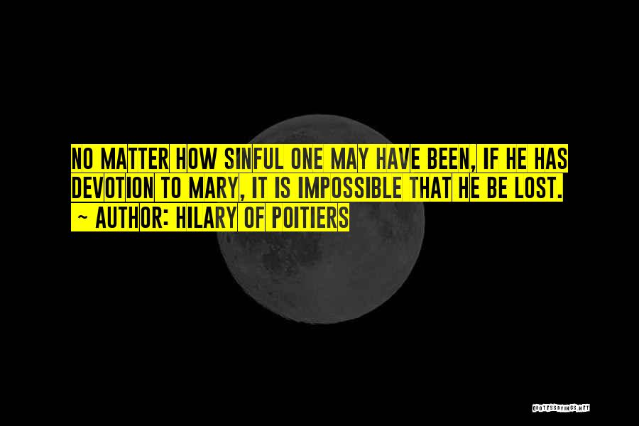 Hilary Of Poitiers Quotes: No Matter How Sinful One May Have Been, If He Has Devotion To Mary, It Is Impossible That He Be