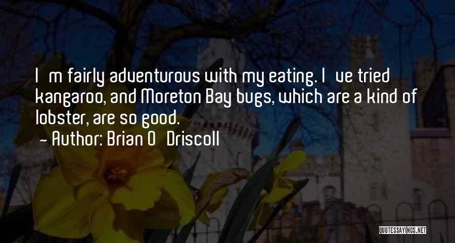 Brian O'Driscoll Quotes: I'm Fairly Adventurous With My Eating. I've Tried Kangaroo, And Moreton Bay Bugs, Which Are A Kind Of Lobster, Are