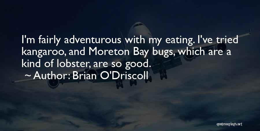 Brian O'Driscoll Quotes: I'm Fairly Adventurous With My Eating. I've Tried Kangaroo, And Moreton Bay Bugs, Which Are A Kind Of Lobster, Are