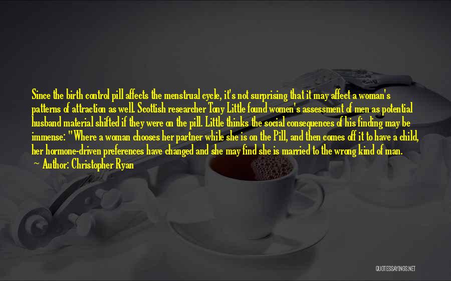 Christopher Ryan Quotes: Since The Birth Control Pill Affects The Menstrual Cycle, It's Not Surprising That It May Affect A Woman's Patterns Of