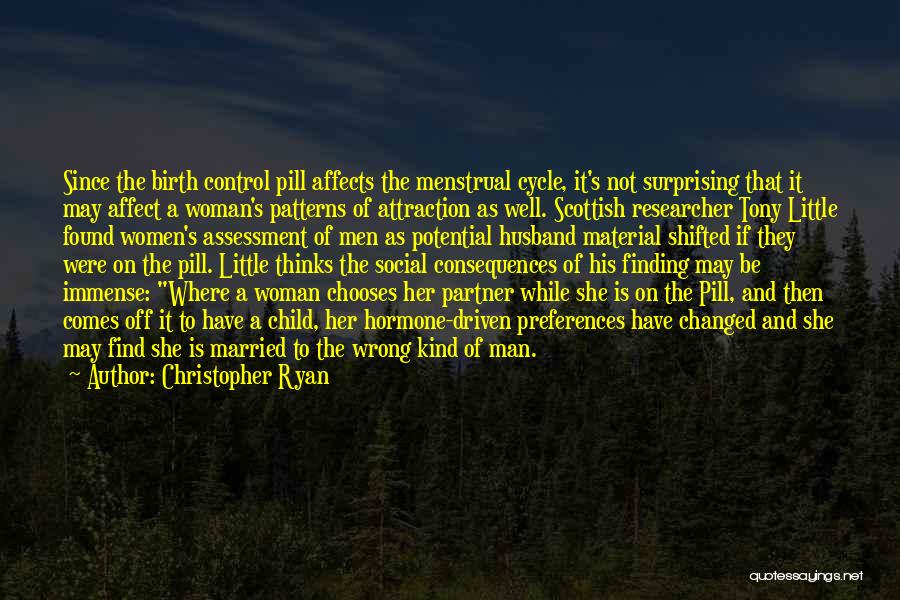 Christopher Ryan Quotes: Since The Birth Control Pill Affects The Menstrual Cycle, It's Not Surprising That It May Affect A Woman's Patterns Of