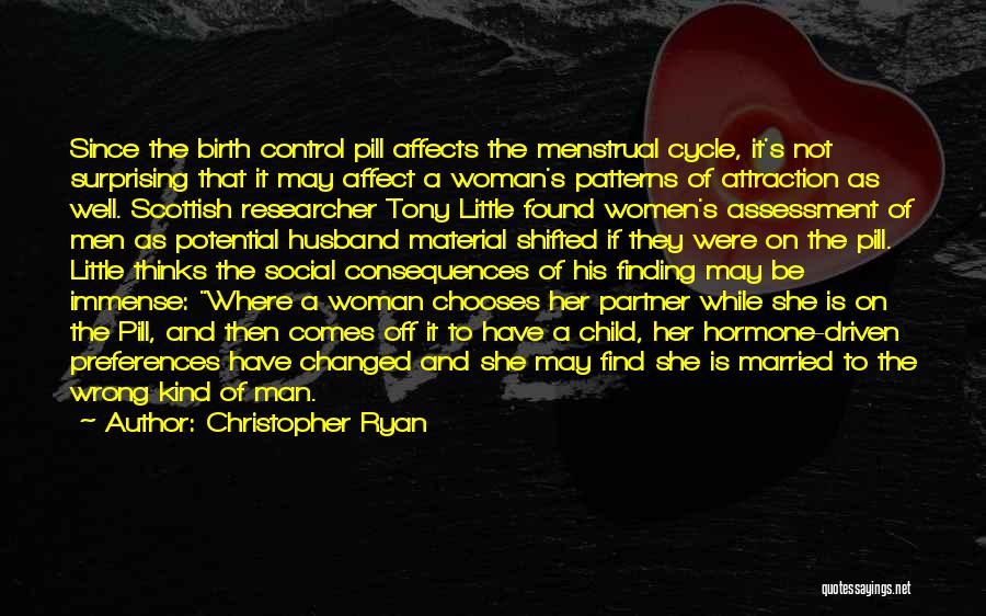 Christopher Ryan Quotes: Since The Birth Control Pill Affects The Menstrual Cycle, It's Not Surprising That It May Affect A Woman's Patterns Of