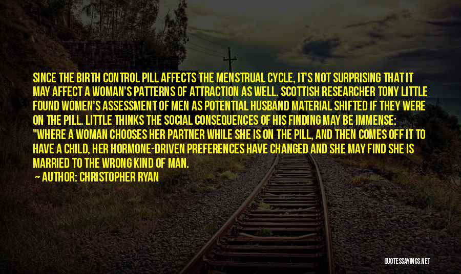 Christopher Ryan Quotes: Since The Birth Control Pill Affects The Menstrual Cycle, It's Not Surprising That It May Affect A Woman's Patterns Of