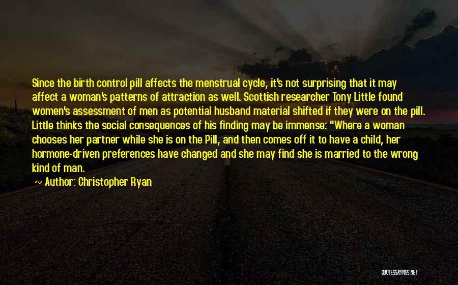 Christopher Ryan Quotes: Since The Birth Control Pill Affects The Menstrual Cycle, It's Not Surprising That It May Affect A Woman's Patterns Of