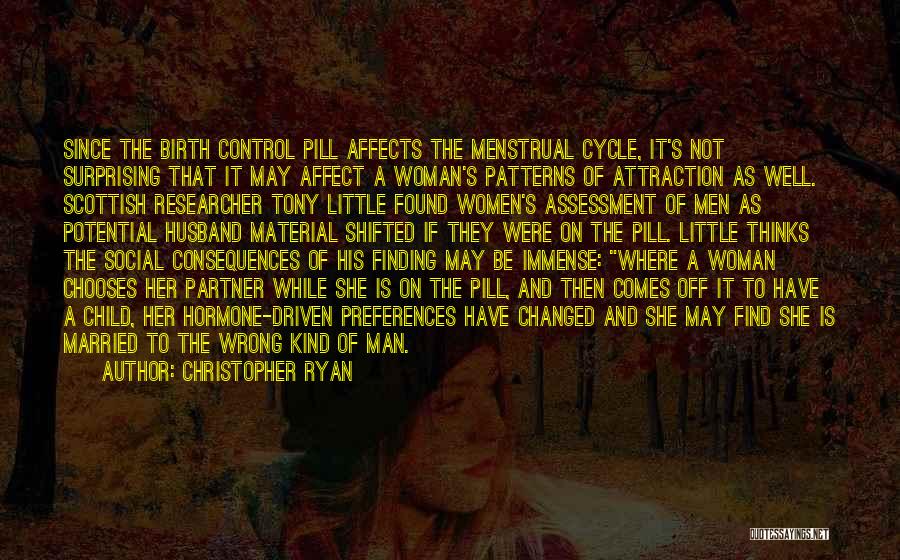 Christopher Ryan Quotes: Since The Birth Control Pill Affects The Menstrual Cycle, It's Not Surprising That It May Affect A Woman's Patterns Of