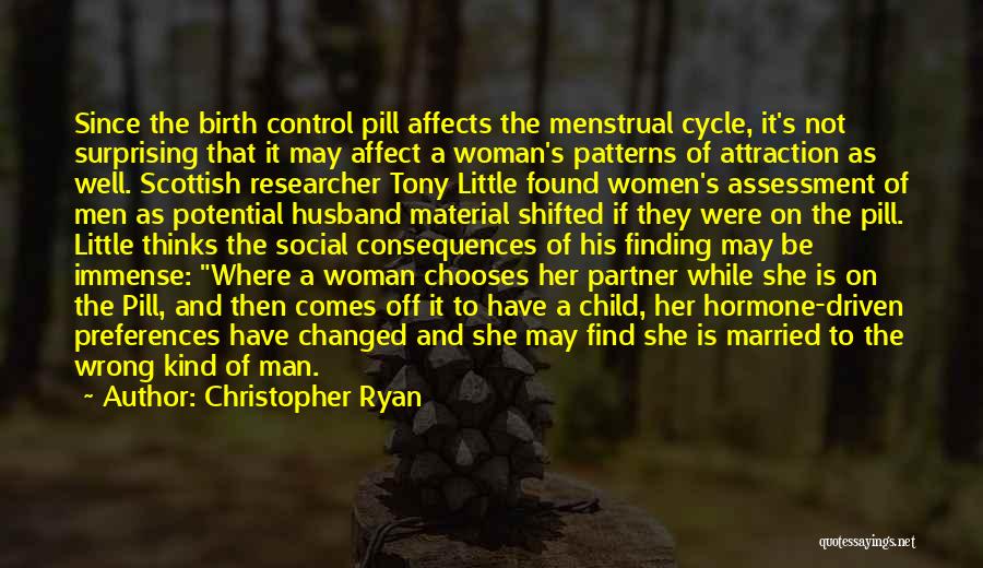 Christopher Ryan Quotes: Since The Birth Control Pill Affects The Menstrual Cycle, It's Not Surprising That It May Affect A Woman's Patterns Of