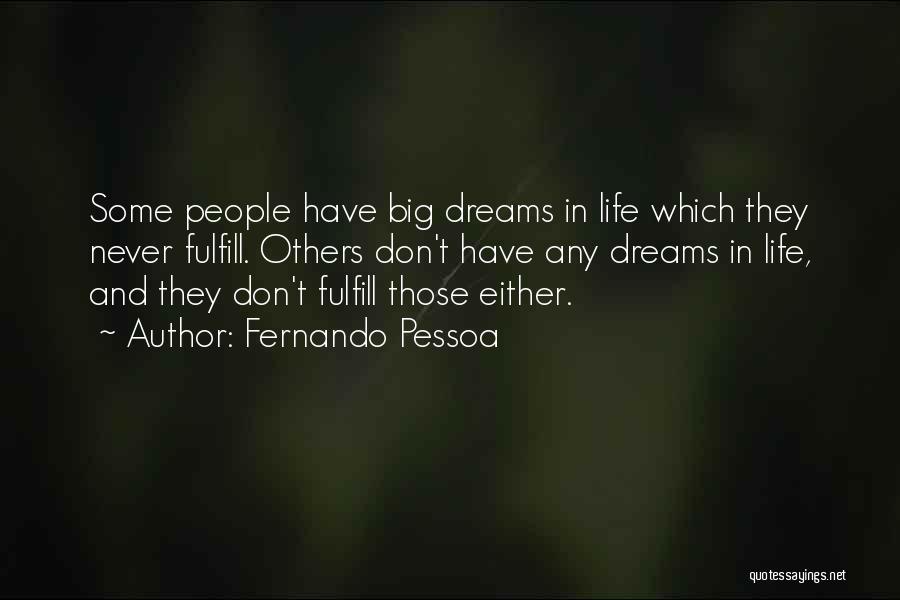 Fernando Pessoa Quotes: Some People Have Big Dreams In Life Which They Never Fulfill. Others Don't Have Any Dreams In Life, And They