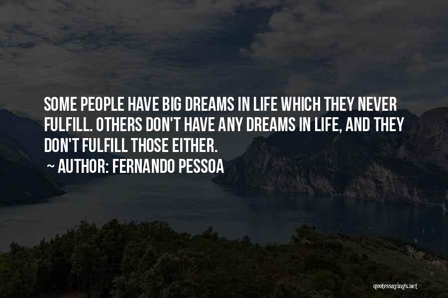 Fernando Pessoa Quotes: Some People Have Big Dreams In Life Which They Never Fulfill. Others Don't Have Any Dreams In Life, And They