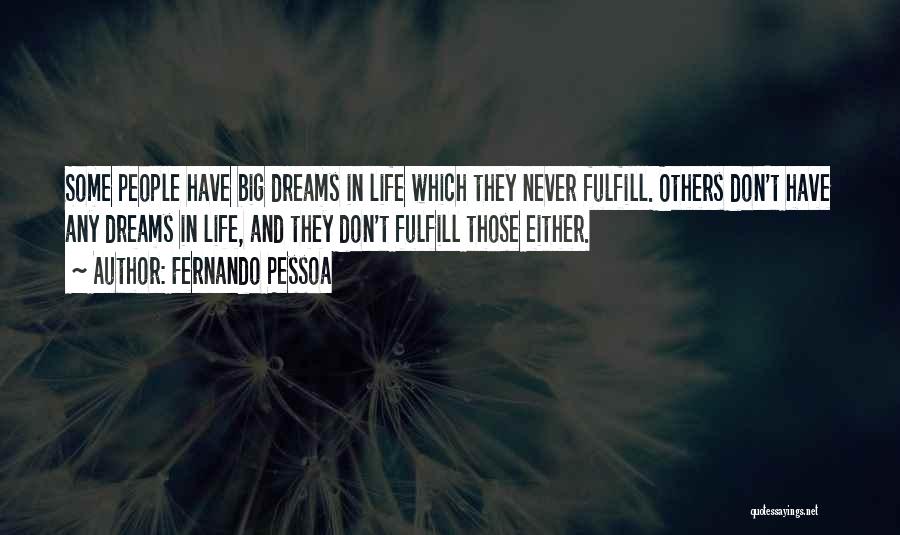 Fernando Pessoa Quotes: Some People Have Big Dreams In Life Which They Never Fulfill. Others Don't Have Any Dreams In Life, And They