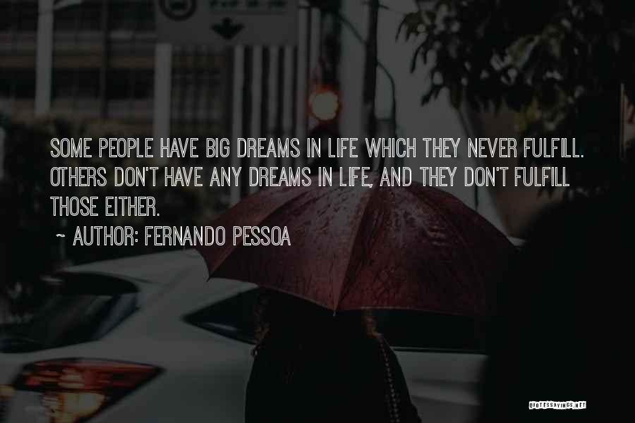 Fernando Pessoa Quotes: Some People Have Big Dreams In Life Which They Never Fulfill. Others Don't Have Any Dreams In Life, And They