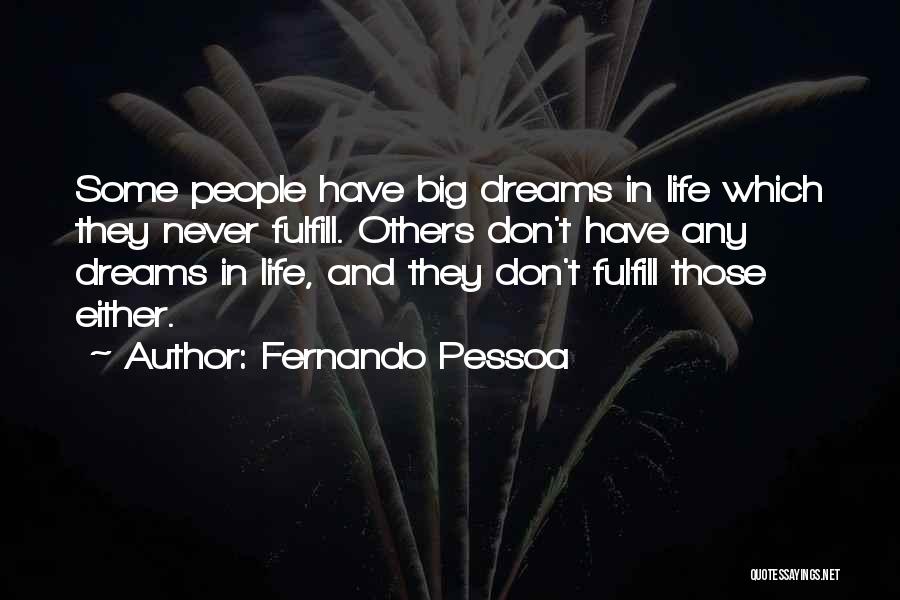 Fernando Pessoa Quotes: Some People Have Big Dreams In Life Which They Never Fulfill. Others Don't Have Any Dreams In Life, And They