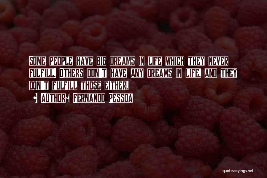 Fernando Pessoa Quotes: Some People Have Big Dreams In Life Which They Never Fulfill. Others Don't Have Any Dreams In Life, And They