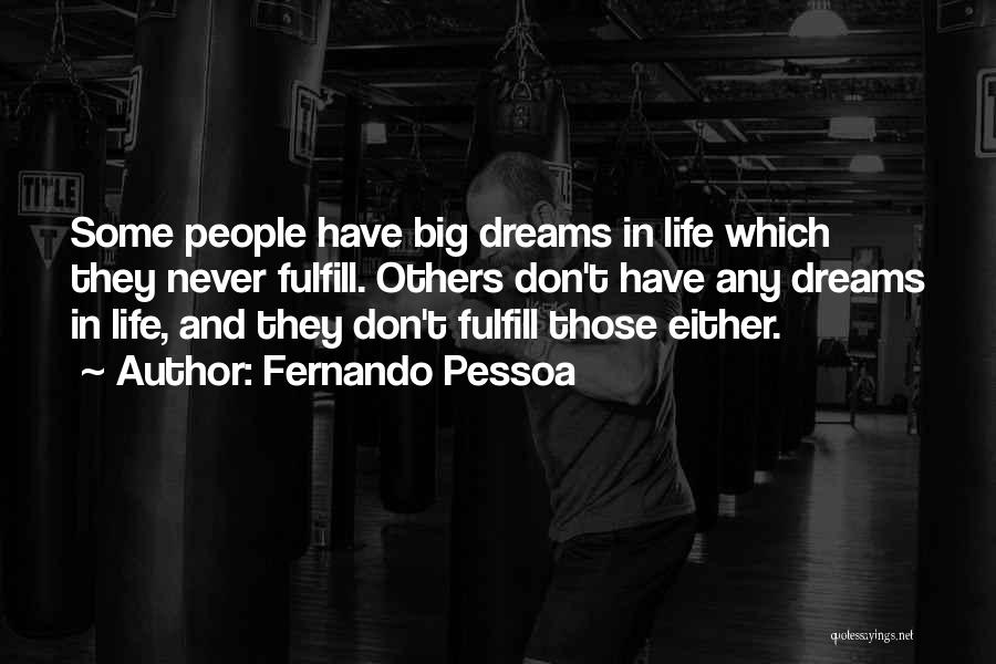 Fernando Pessoa Quotes: Some People Have Big Dreams In Life Which They Never Fulfill. Others Don't Have Any Dreams In Life, And They