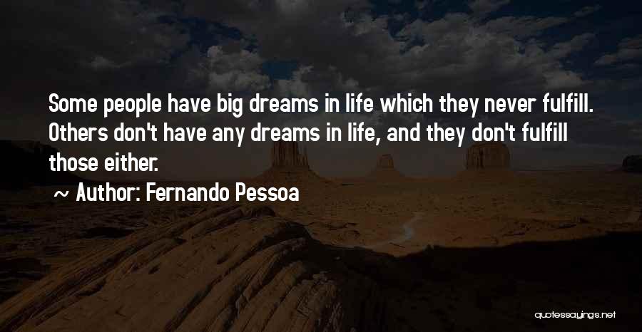 Fernando Pessoa Quotes: Some People Have Big Dreams In Life Which They Never Fulfill. Others Don't Have Any Dreams In Life, And They