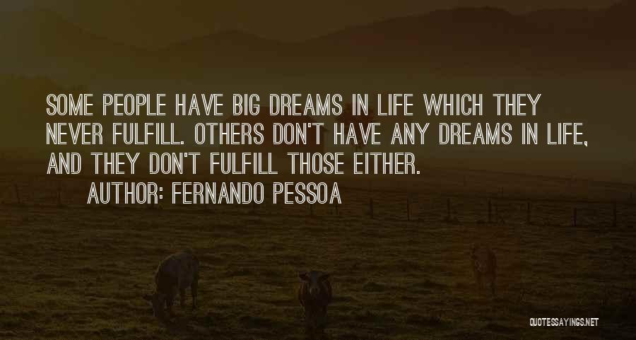 Fernando Pessoa Quotes: Some People Have Big Dreams In Life Which They Never Fulfill. Others Don't Have Any Dreams In Life, And They