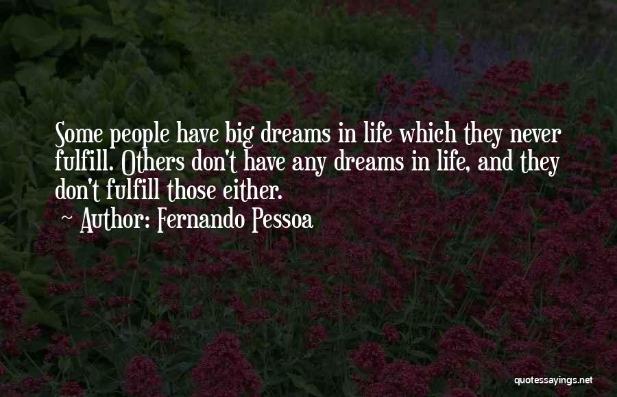 Fernando Pessoa Quotes: Some People Have Big Dreams In Life Which They Never Fulfill. Others Don't Have Any Dreams In Life, And They