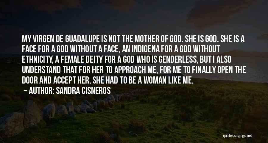 Sandra Cisneros Quotes: My Virgen De Guadalupe Is Not The Mother Of God. She Is God. She Is A Face For A God