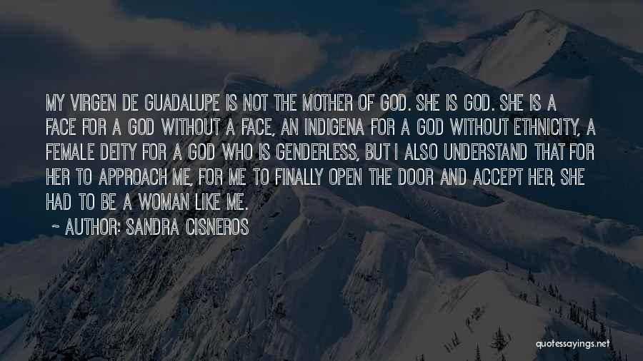 Sandra Cisneros Quotes: My Virgen De Guadalupe Is Not The Mother Of God. She Is God. She Is A Face For A God