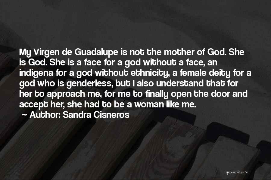 Sandra Cisneros Quotes: My Virgen De Guadalupe Is Not The Mother Of God. She Is God. She Is A Face For A God