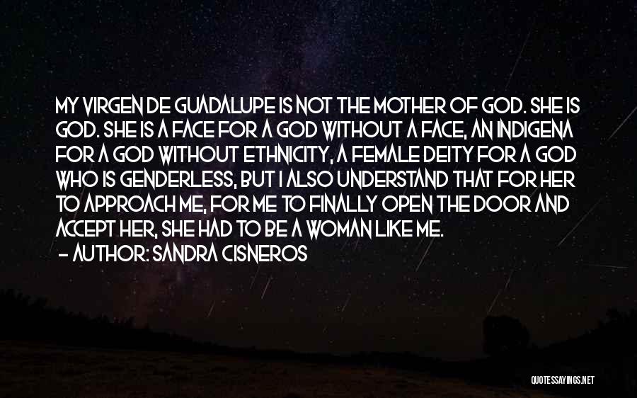 Sandra Cisneros Quotes: My Virgen De Guadalupe Is Not The Mother Of God. She Is God. She Is A Face For A God