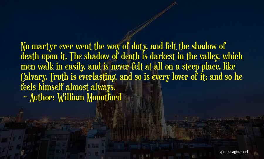 William Mountford Quotes: No Martyr Ever Went The Way Of Duty, And Felt The Shadow Of Death Upon It. The Shadow Of Death