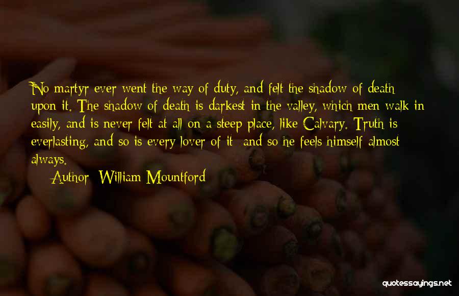 William Mountford Quotes: No Martyr Ever Went The Way Of Duty, And Felt The Shadow Of Death Upon It. The Shadow Of Death