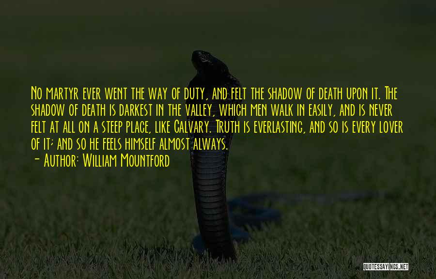 William Mountford Quotes: No Martyr Ever Went The Way Of Duty, And Felt The Shadow Of Death Upon It. The Shadow Of Death