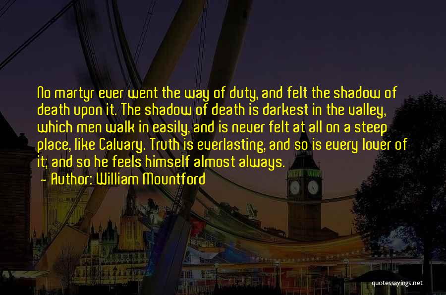William Mountford Quotes: No Martyr Ever Went The Way Of Duty, And Felt The Shadow Of Death Upon It. The Shadow Of Death