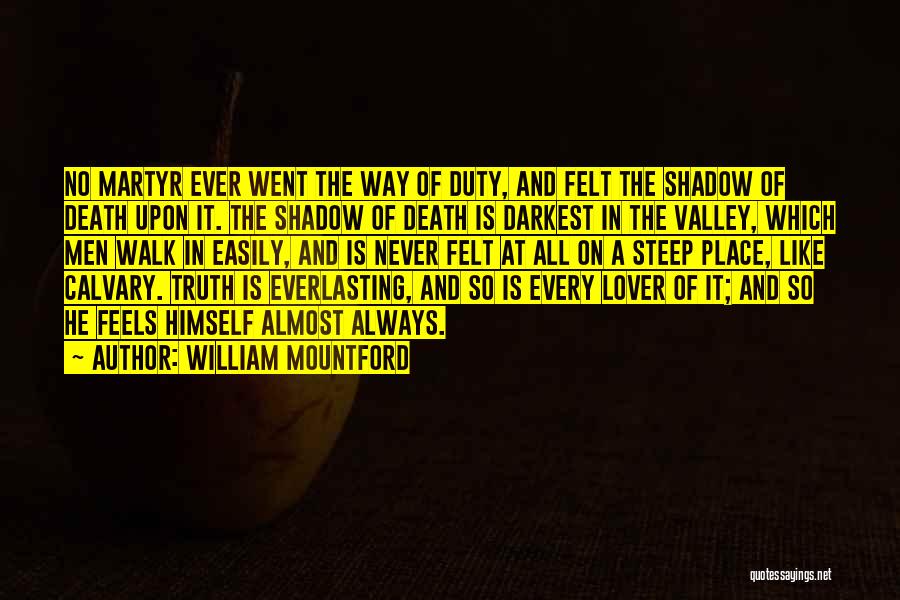 William Mountford Quotes: No Martyr Ever Went The Way Of Duty, And Felt The Shadow Of Death Upon It. The Shadow Of Death